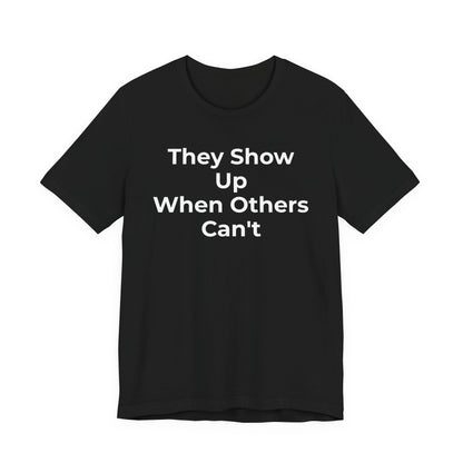 First Responders Support - They Show Up When Others Can't T-Shirt - Wear What You Stand For Products