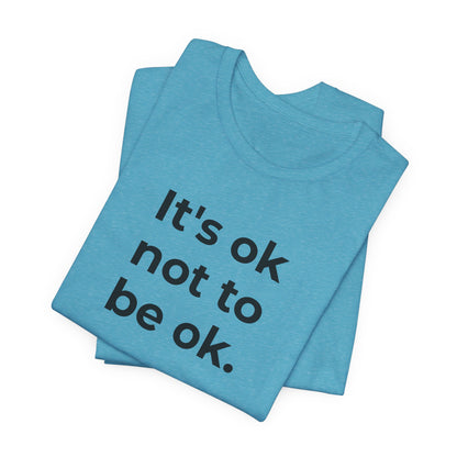 Mental Health T-Shirt - It is Ok not to be Ok - Wear What You Stand For Products