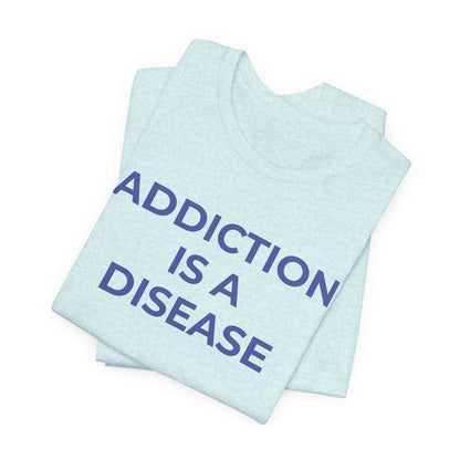 Addiction T-Shirt Addiction is a Disease - Wear What You Stand For Products