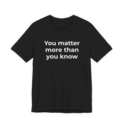 Suicide T-Shirt - You Matter More Than You Know - Wear What You Stand For Products