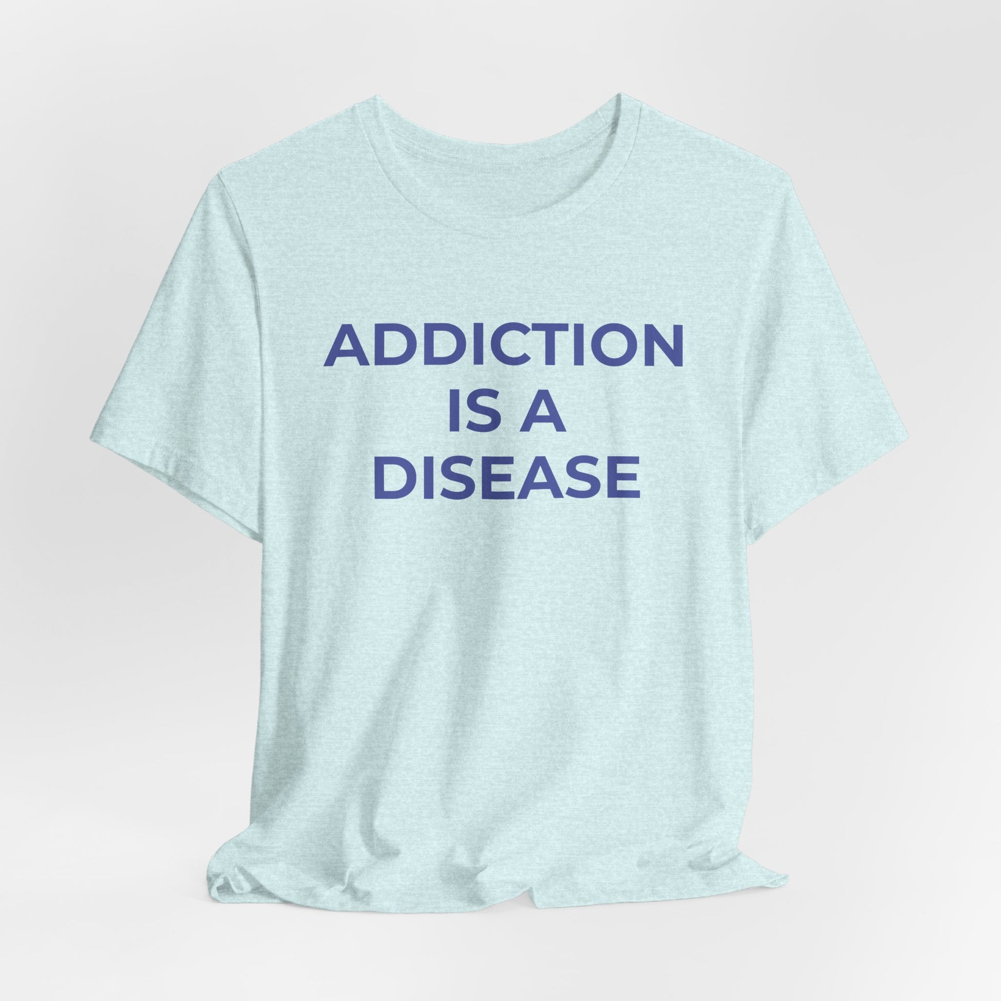 Addiction T-Shirt Addiction is a Disease - Wear What You Stand For Products