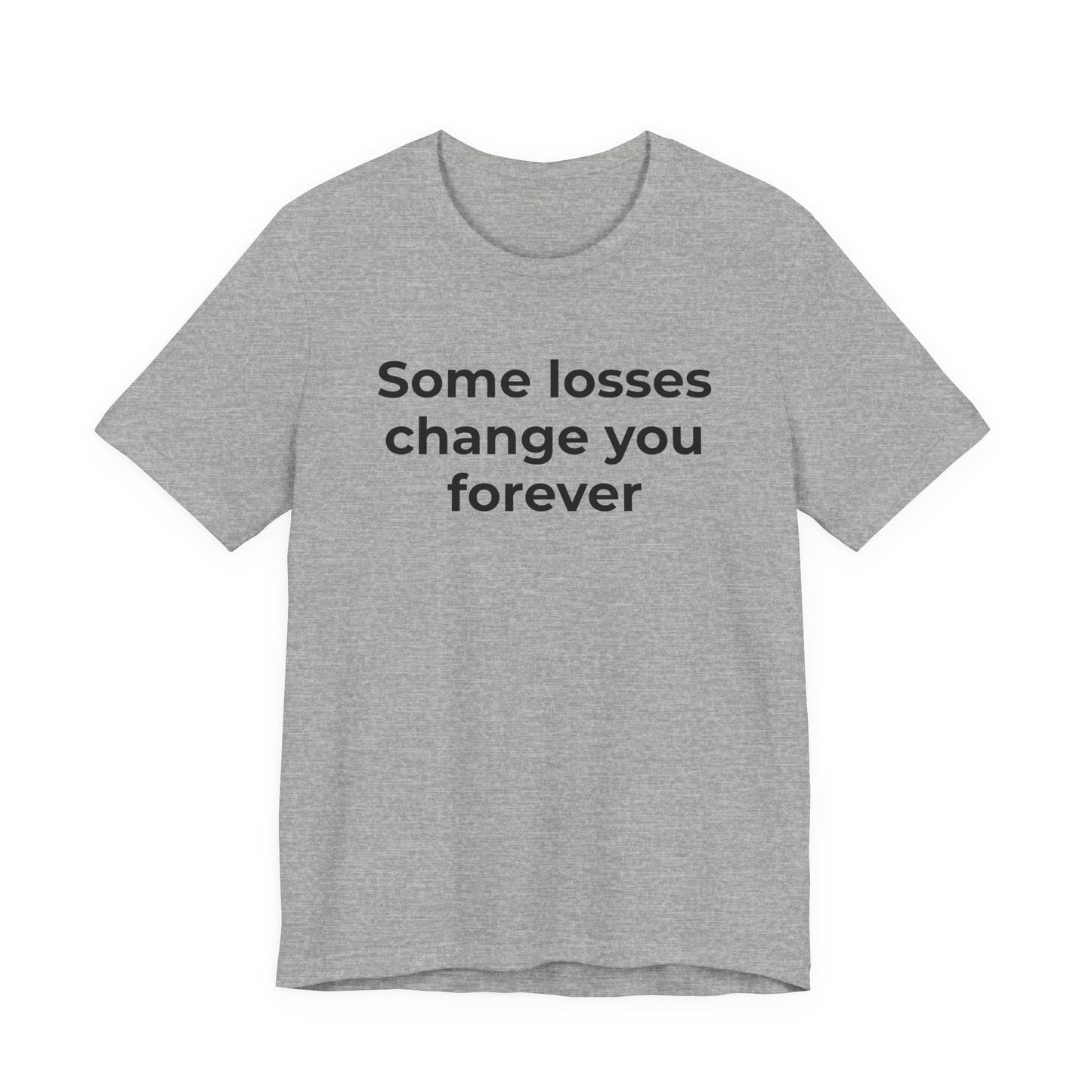 Grief and Loss T-Shirt - Some Losses Change You Forever - Wear What You Stand For Products