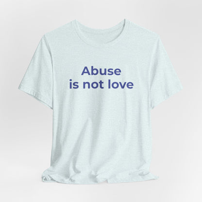 Domestic Violence T-Shirt - Abuse is Not Love - Wear What You Stand For Products