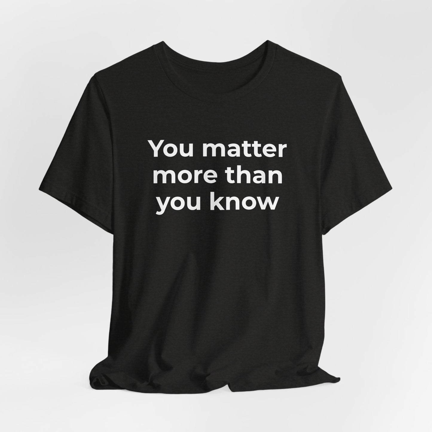 Suicide T-Shirt - You Matter More Than You Know - Wear What You Stand For Products