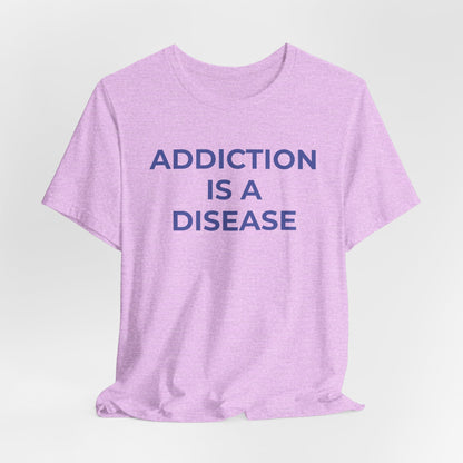 Addiction T-Shirt Addiction is a Disease - Wear What You Stand For Products