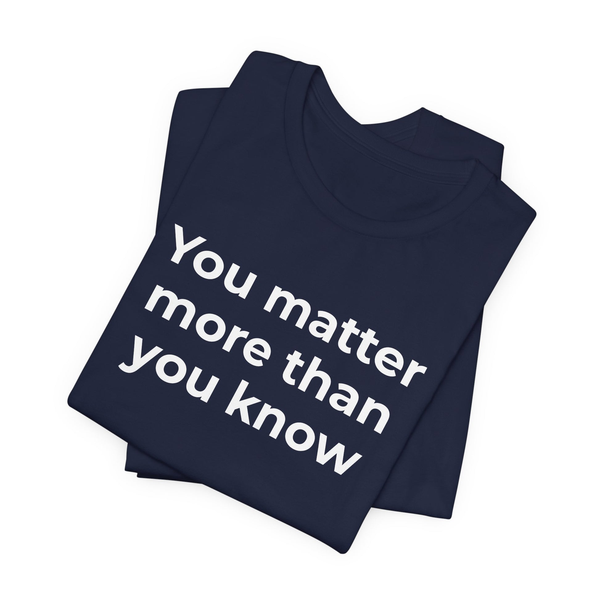 Suicide T-Shirt - You Matter More Than You Know - Wear What You Stand For Products