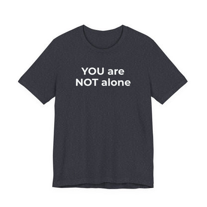 Addiction and Anti-Bullying Domestic Violence Suicide - You are NOT alone T-Shirt - Wear What You Stand For Products