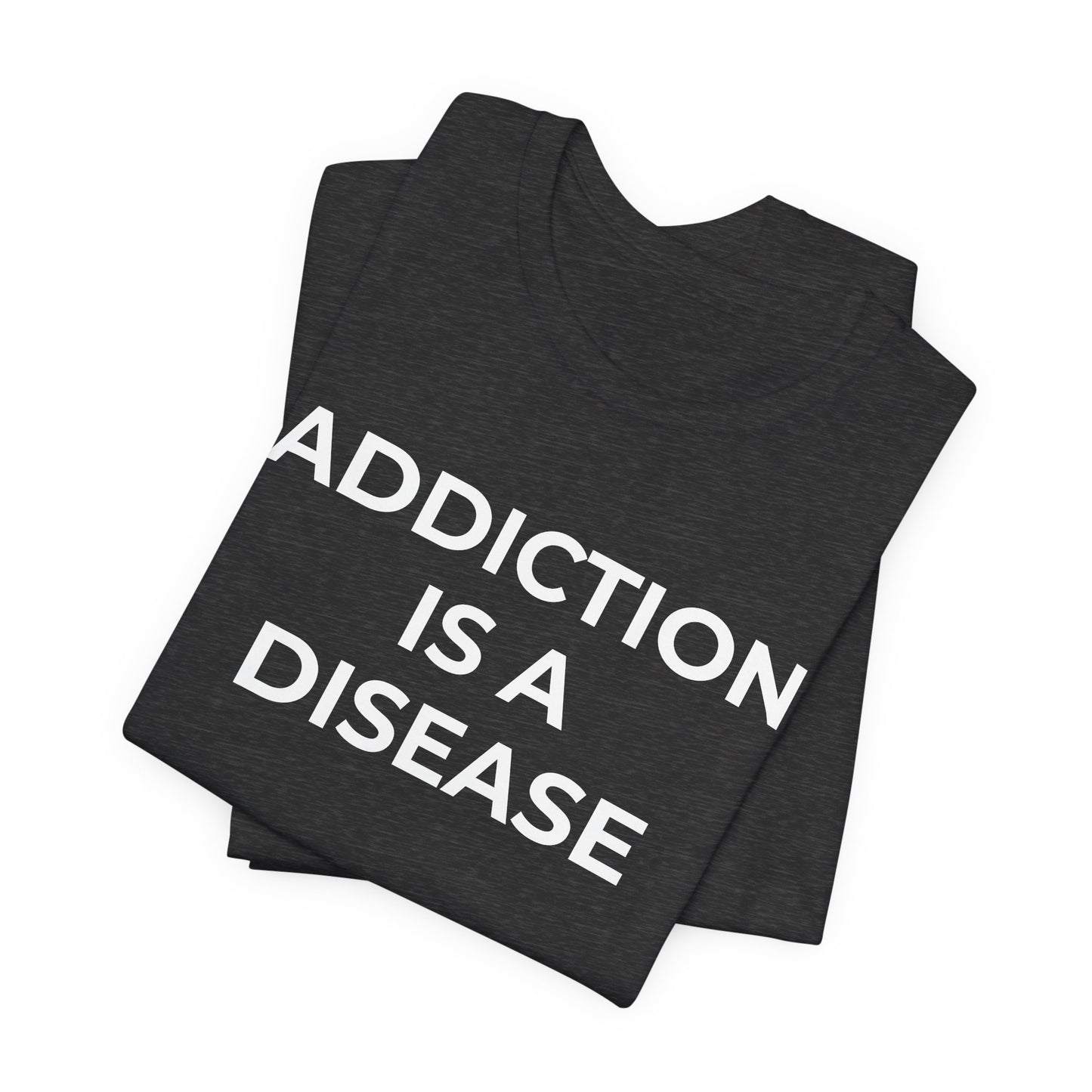 Addiction T-Shirt Addiction is a Disease - Wear What You Stand For Products