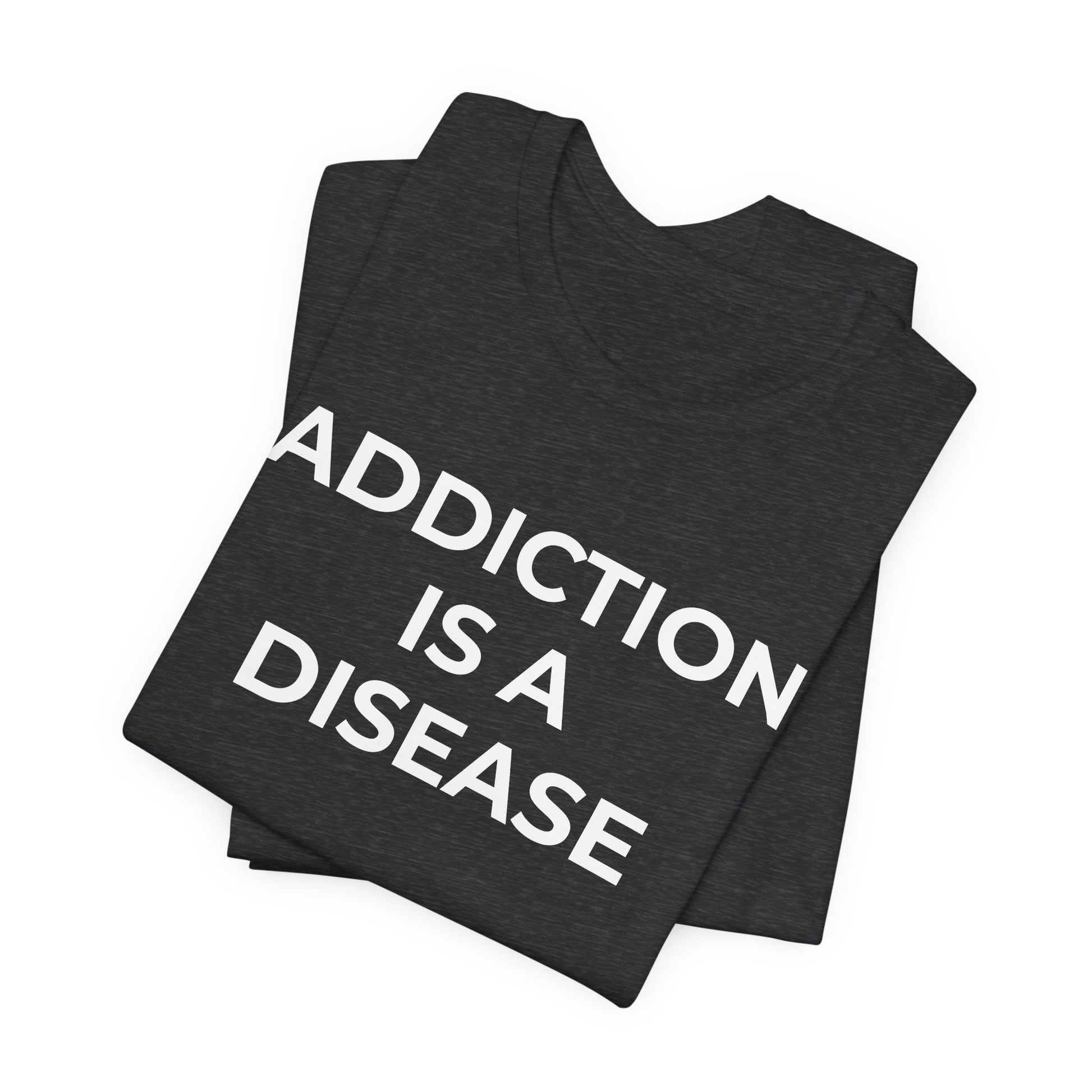 Addiction T-Shirt Addiction is a Disease - Wear What You Stand For Products