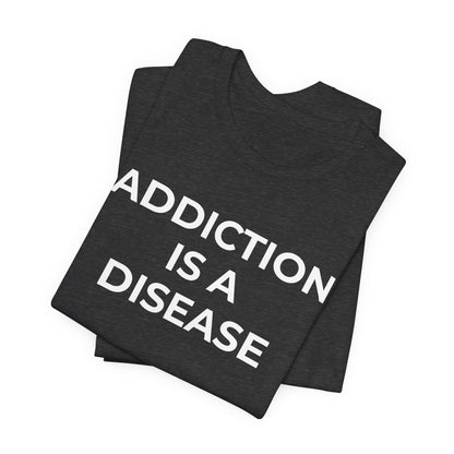 Addiction T-Shirt Addiction is a Disease - Wear What You Stand For Products