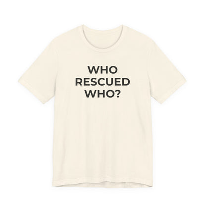 Pet Rescues T-Shirt Who Rescued Who? - Wear What You Stand For Products