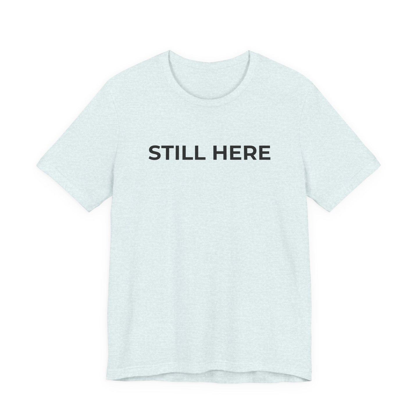 Mental Health T-Shirt - Still Here: Wear Your Strength and Resilience - Wear What You Stand For Products