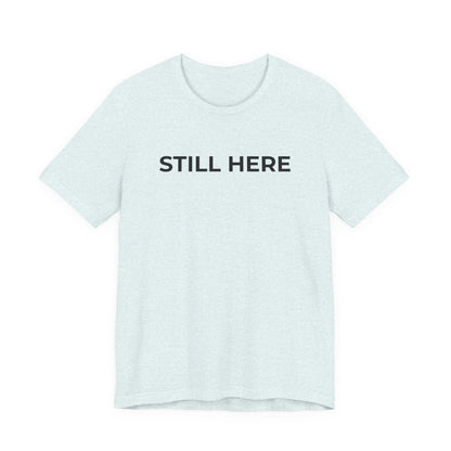 Mental Health T-Shirt - Still Here: Wear Your Strength and Resilience - Wear What You Stand For Products