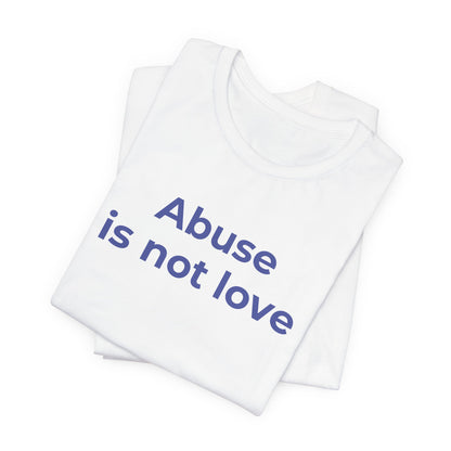 Domestic Violence T-Shirt - Abuse is Not Love - Wear What You Stand For Products