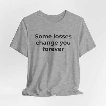Grief and Loss T-Shirt - Some Losses Change You Forever - Wear What You Stand For Products