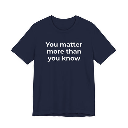 Suicide T-Shirt - You Matter More Than You Know - Wear What You Stand For Products