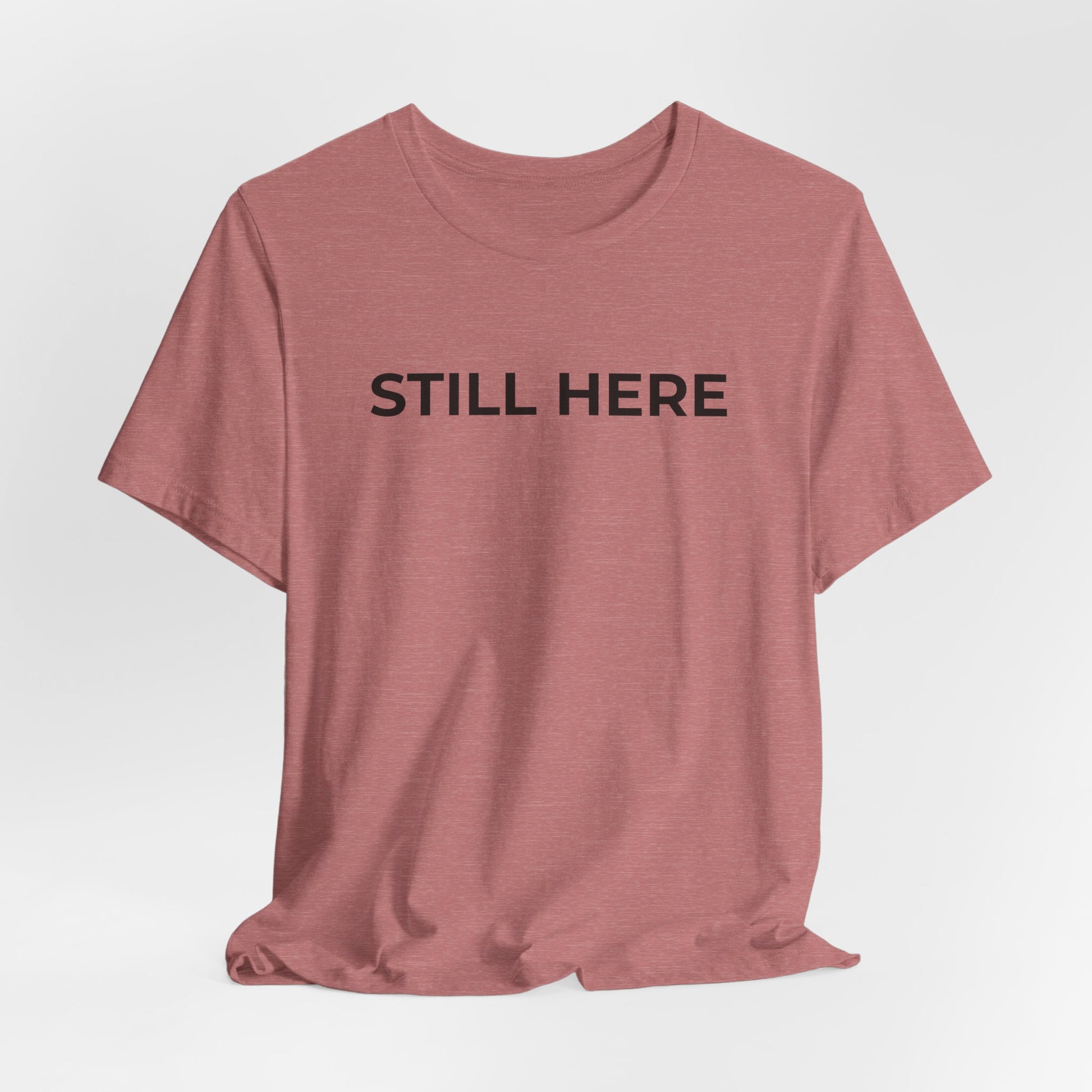 Mental Health T-Shirt - Still Here: Wear Your Strength and Resilience - Wear What You Stand For Products