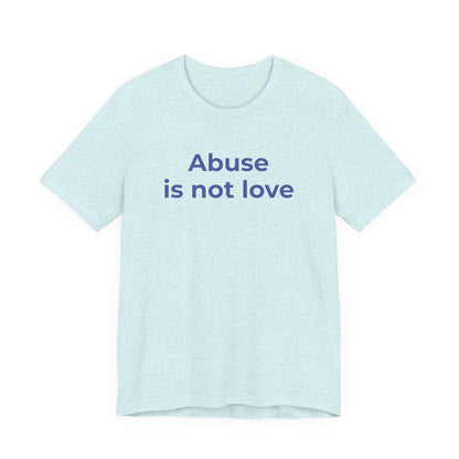 Domestic Violence T-Shirt - Abuse is Not Love - Wear What You Stand For Products
