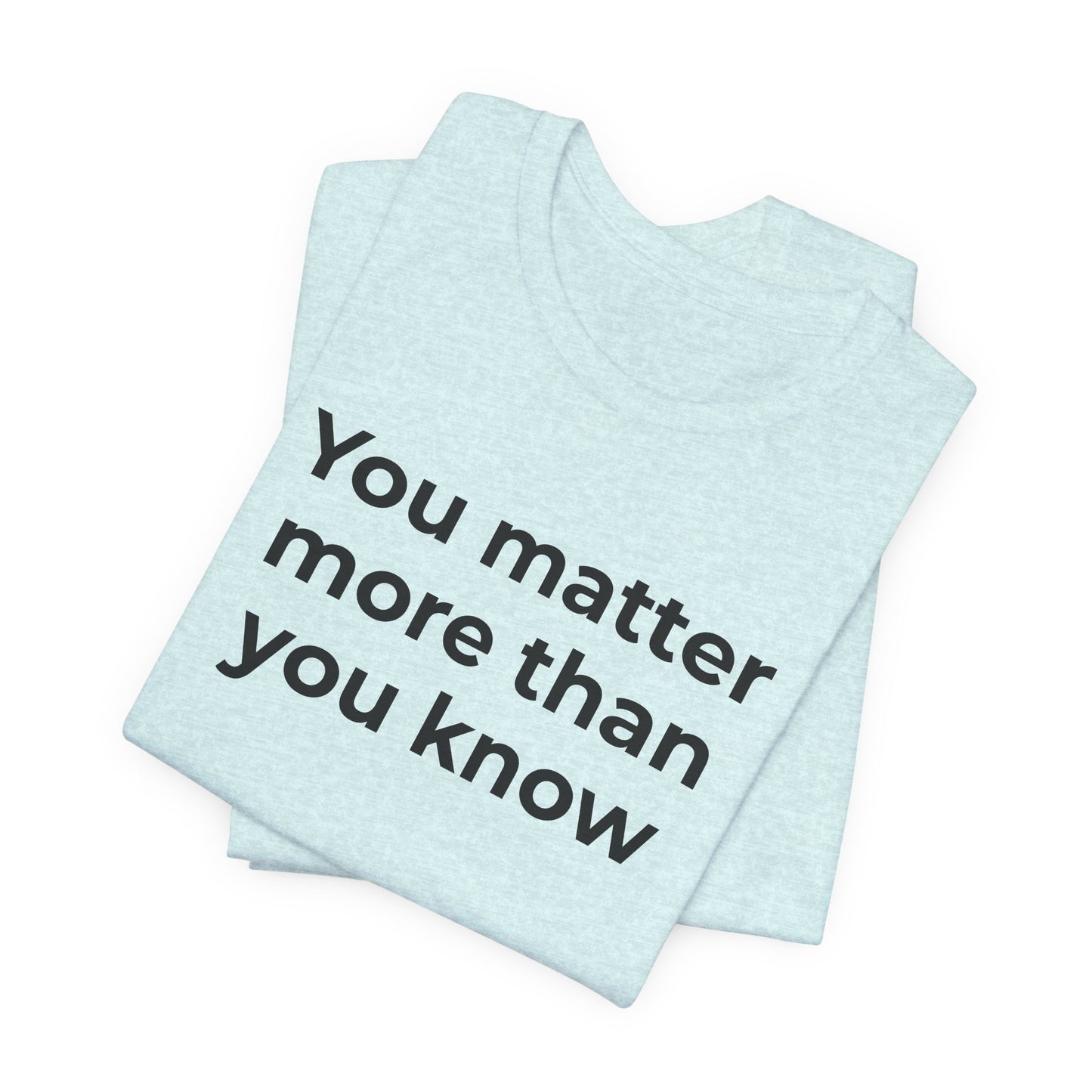 Suicide T-Shirt - You Matter More Than You Know - Wear What You Stand For Products