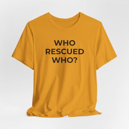 Pet Rescues T-Shirt Who Rescued Who? - Wear What You Stand For Products