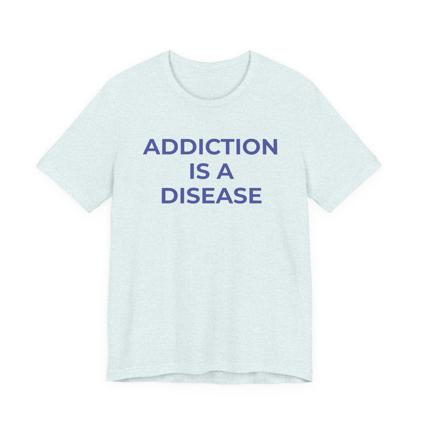 Addiction T-Shirt Addiction is a Disease - Wear What You Stand For Products