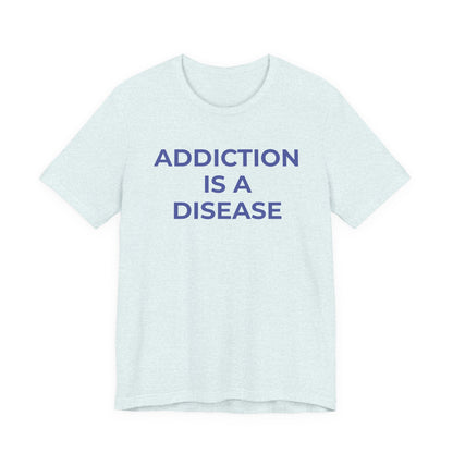 Addiction T-Shirt Addiction is a Disease - Wear What You Stand For Products