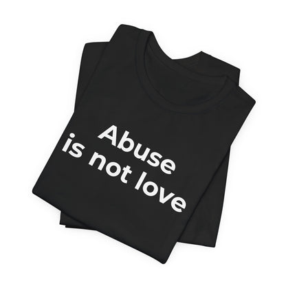 Domestic Violence T-Shirt - Abuse is Not Love - Wear What You Stand For Products