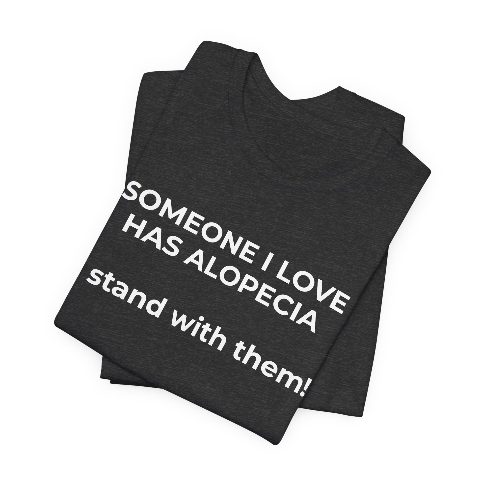 You asked for it Designs - Someone I love has Alopecia T-Shirt - Wear What You Stand For Products