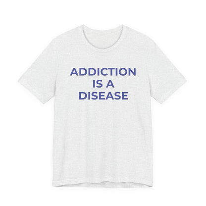 Addiction T-Shirt Addiction is a Disease - Wear What You Stand For Products