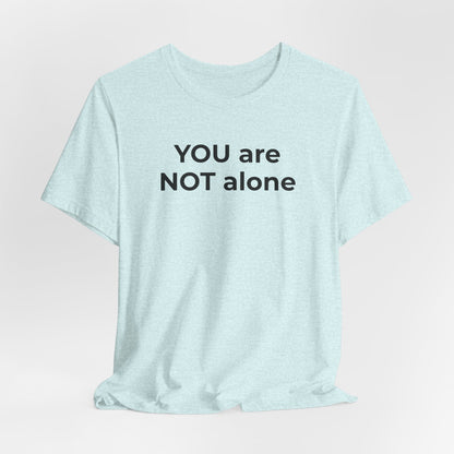 Addiction and Anti-Bullying Domestic Violence Suicide - You are NOT alone T-Shirt - Wear What You Stand For Products