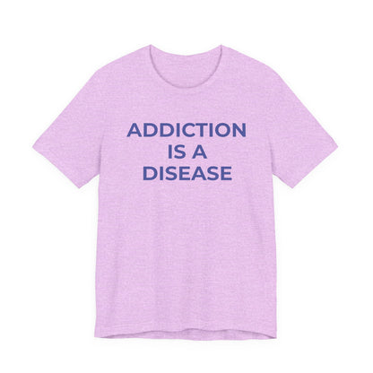 Addiction T-Shirt Addiction is a Disease - Wear What You Stand For Products