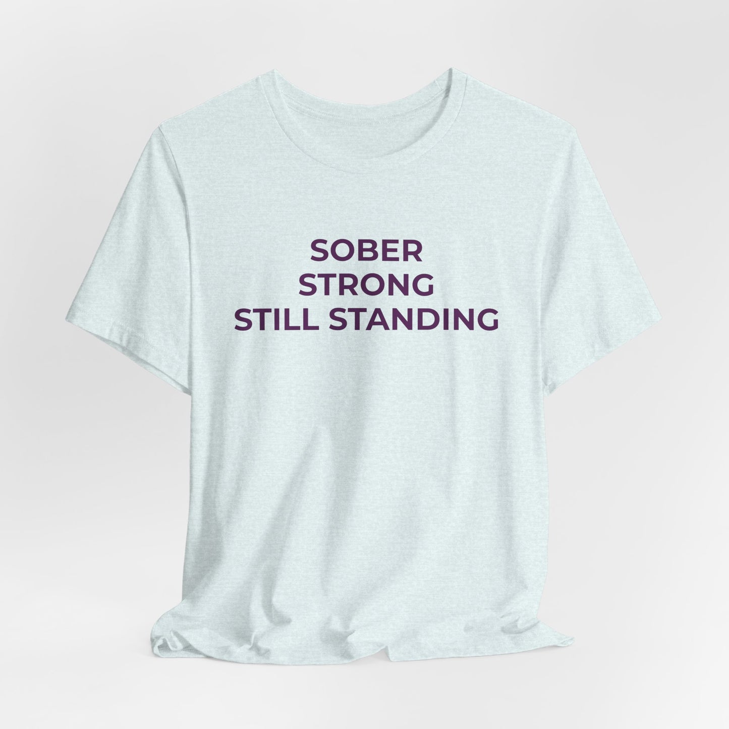 Addiction T-Shirt Sober Strong Still Standing - Wear What You Stand For Products
