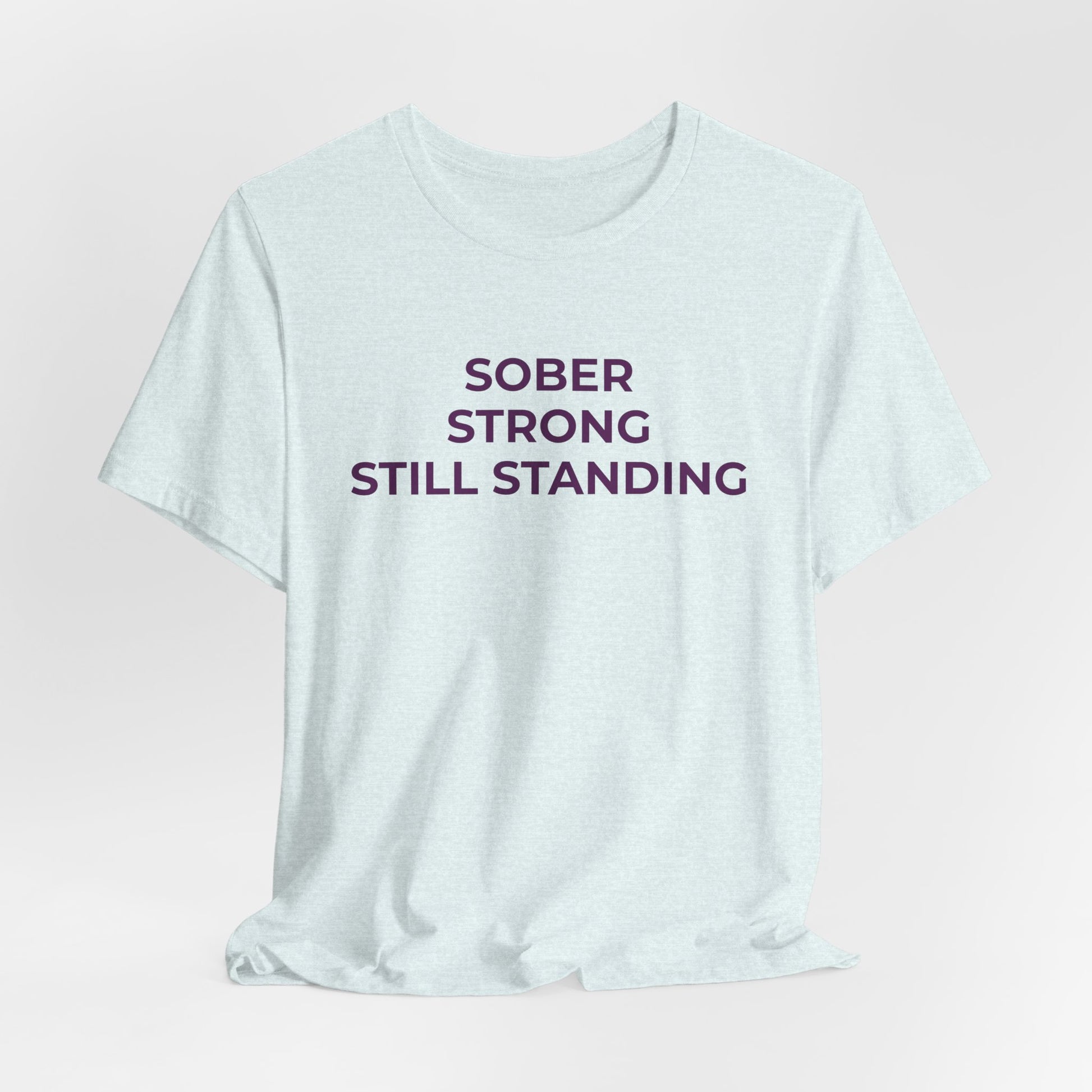 Addiction T-Shirt Sober Strong Still Standing - Wear What You Stand For Products