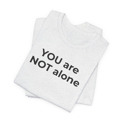 Addiction and Anti-Bullying Domestic Violence Suicide - You are NOT alone T-Shirt - Wear What You Stand For Products