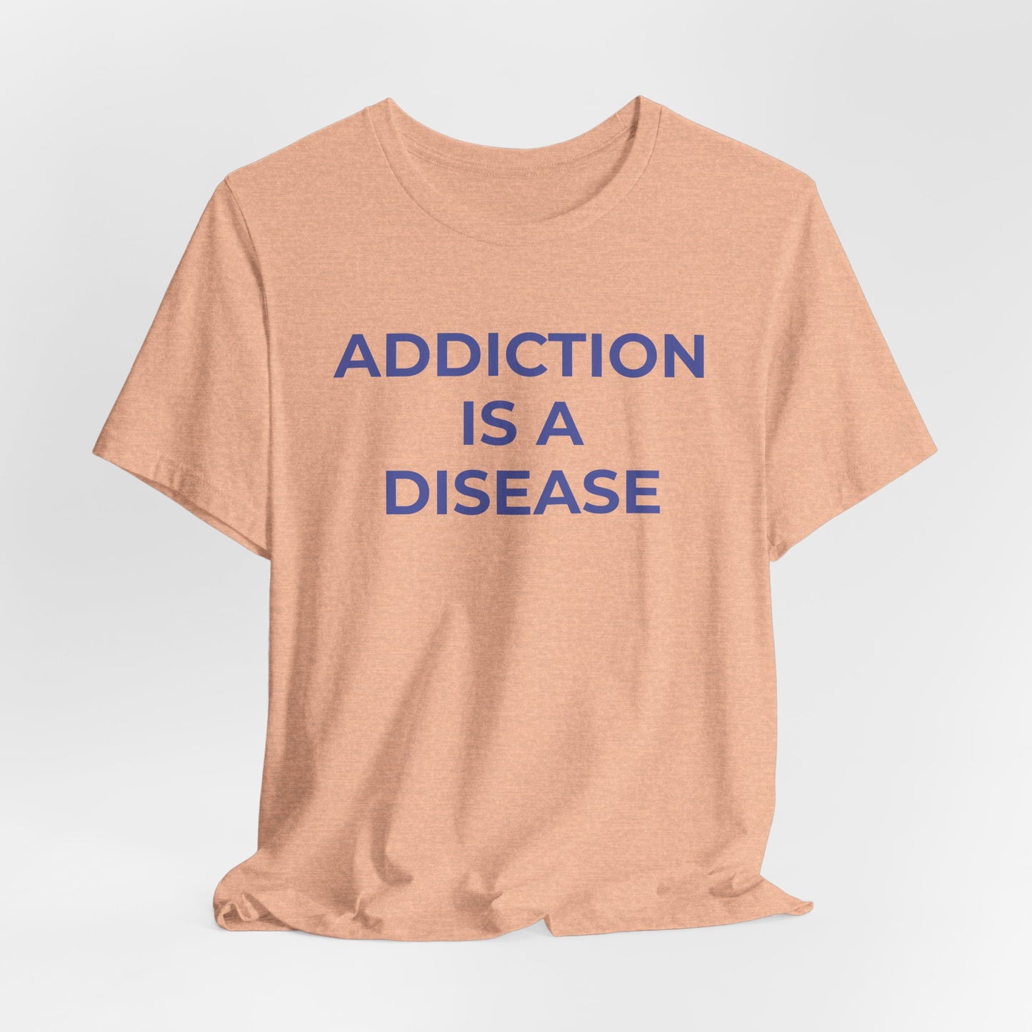 Addiction T-Shirt Addiction is a Disease - Wear What You Stand For Products