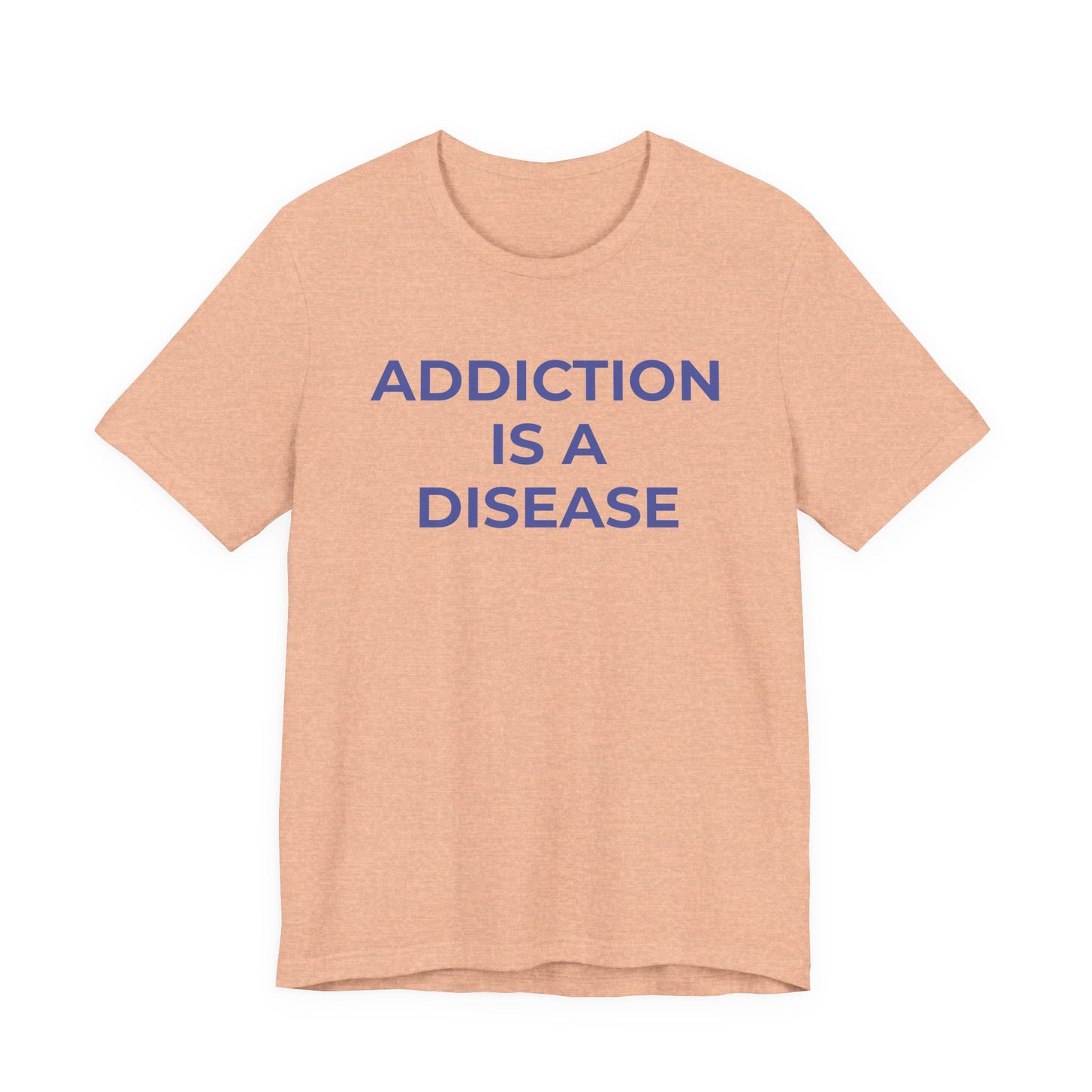 Addiction T-Shirt Addiction is a Disease - Wear What You Stand For Products
