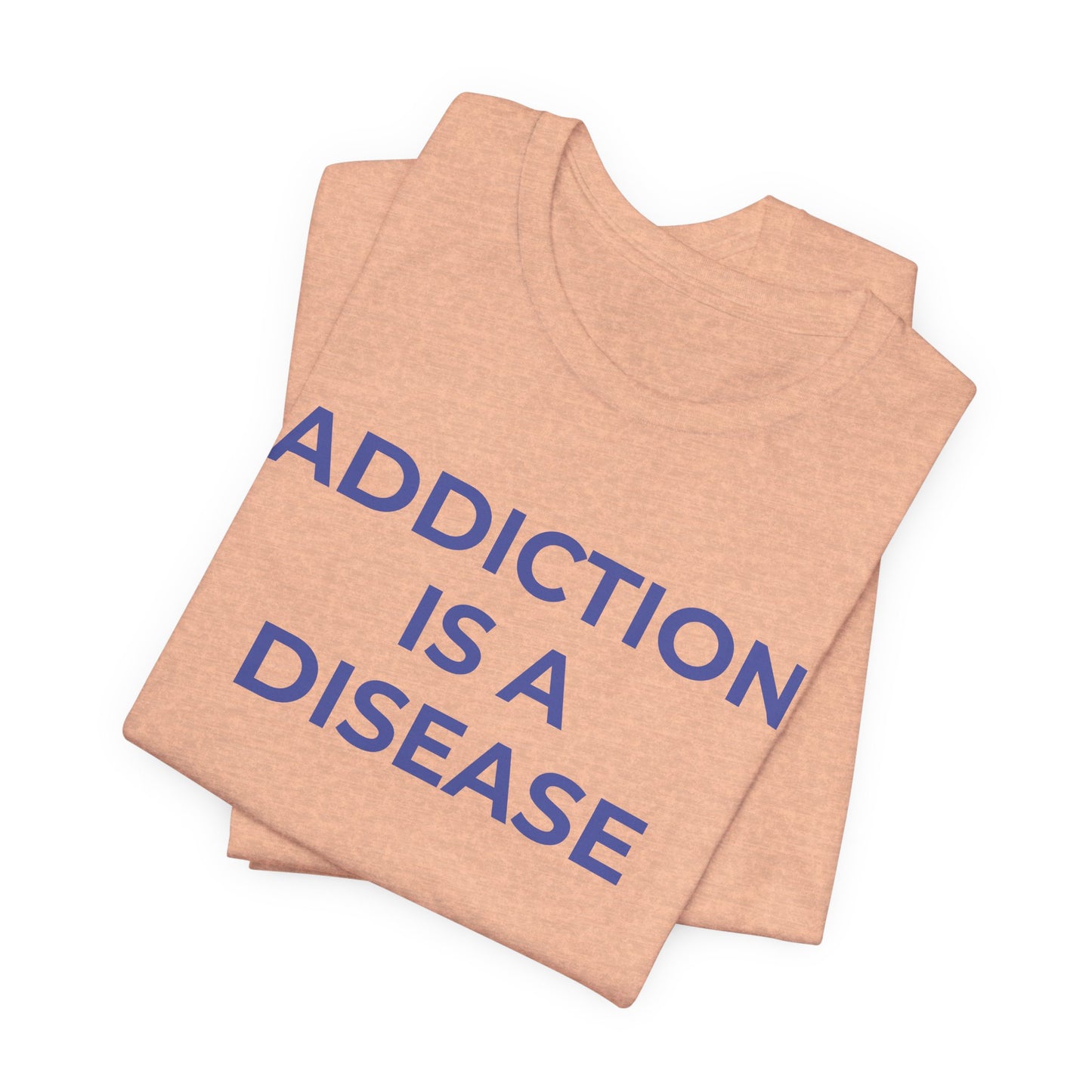 Addiction T-Shirt Addiction is a Disease - Wear What You Stand For Products