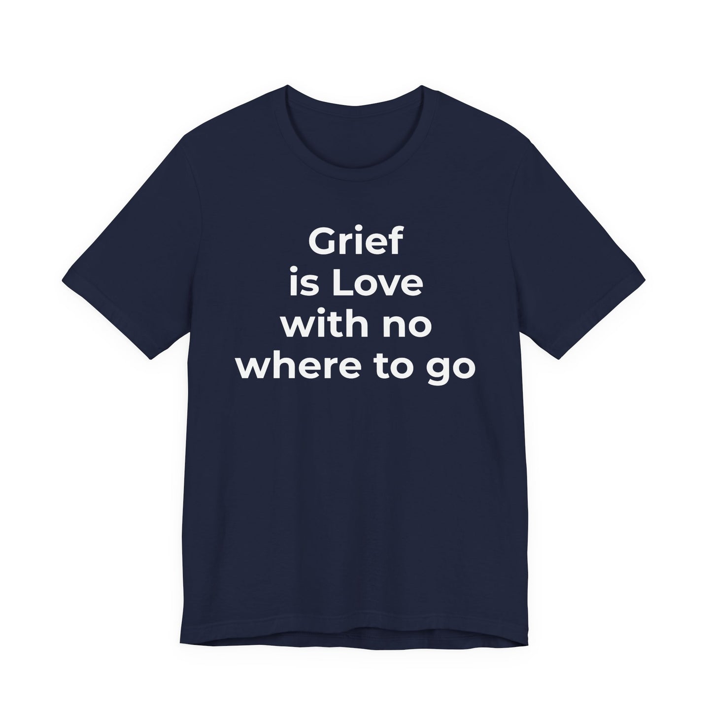 Grief and Loss T-Shirt - Grief is Love with Nowhere to Go - Wear What You Stand For Products