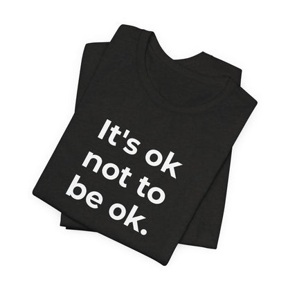 Mental Health T-Shirt - It is Ok not to be Ok - Wear What You Stand For Products