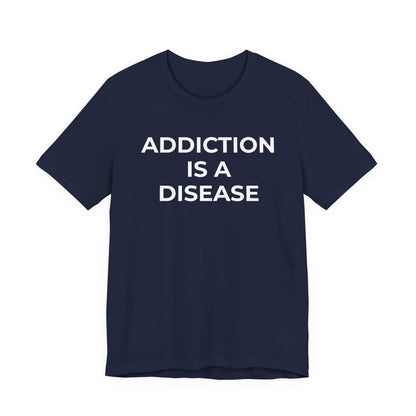 Addiction T-Shirt Addiction is a Disease - Wear What You Stand For Products