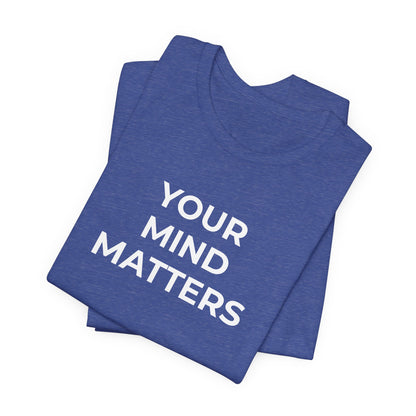 Mental Health T-Shirt - Your Mind Matters - Wear What You Stand For Products