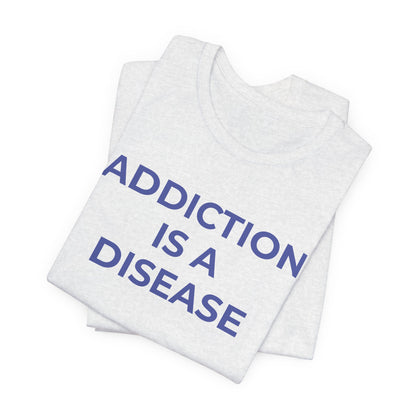 Addiction T-Shirt Addiction is a Disease - Wear What You Stand For Products