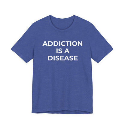 Addiction T-Shirt Addiction is a Disease - Wear What You Stand For Products