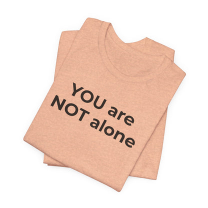 Addiction and Anti-Bullying Domestic Violence Suicide - You are NOT alone T-Shirt - Wear What You Stand For Products
