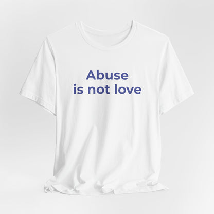 Domestic Violence T-Shirt - Abuse is Not Love - Wear What You Stand For Products
