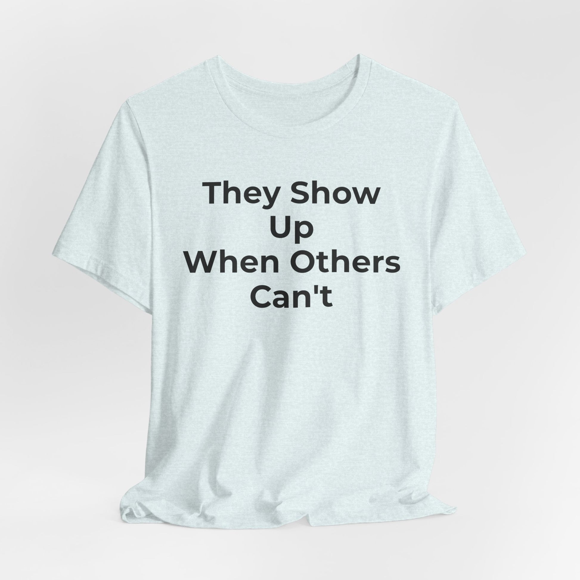 First Responders Support - They Show Up When Others Can't T-Shirt - Wear What You Stand For Products