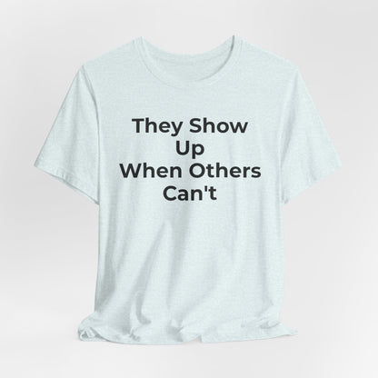 First Responders Support - They Show Up When Others Can't T-Shirt - Wear What You Stand For Products