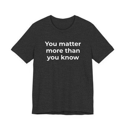 Suicide T-Shirt - You Matter More Than You Know - Wear What You Stand For Products