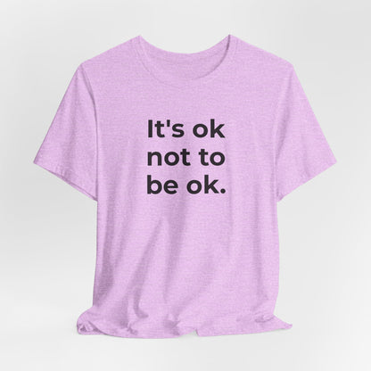 Mental Health T-Shirt - It is Ok not to be Ok - Wear What You Stand For Products