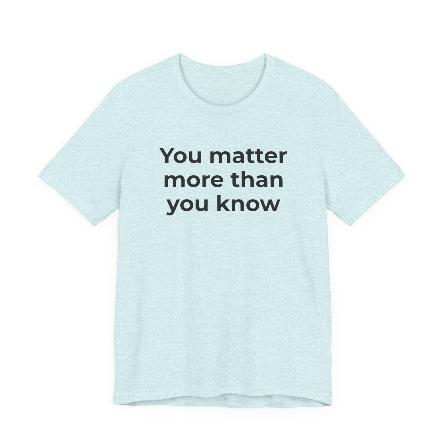 Suicide T-Shirt - You Matter More Than You Know - Wear What You Stand For Products